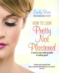 Image of How to Look Pretty Not Plastered: A Step-by Step Make-up Guide to Looking Great!