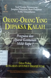 Image of Orang-orang yang dipaksa kalah; Penguasa dan Aparat keamanan milik Siapa?