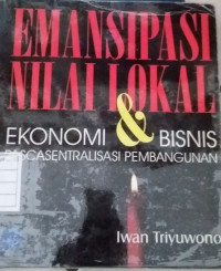 Image of Emansipasi nilai lokal: ekonomi dan bisnis pascasentralisasi pembangunan