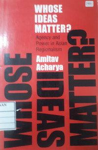 Image of Whose ideas matter? : agency and power in Asian regionalism