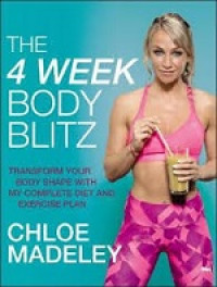 The 4 Week Body Blitz : Transform Your Body Shape With My Complete Diet And Exercise Plan