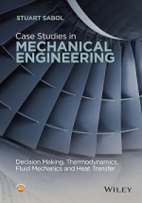 CASE STUDIES IN MECHANICAL ENGINEERING  : Decision Making, Thermodynamics, Fluid Mechanics And Heat Transfer