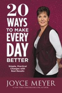 20 Ways To Make Every Day Better : Simple, Practical Changes With Real Result