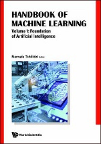 Handbook of machine learning/ volume 1 : Foundation of Artificial Intelligence