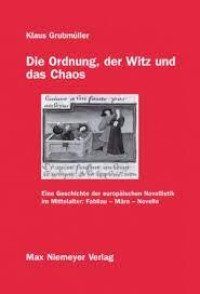 Die Ordnung, der Witz und das Chaos : eine Geschichte der europaischen Novellistik im Mittelalter : Fabliau, Mare, Novelle