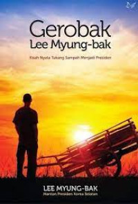 Image of Gerobak Lee Myung-bak: Kisah Nyata Tukang Sampah Menjadi Presiden
