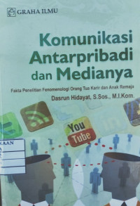 Image of Komunikasi Antar Pribadi Dan Medianya: fakta penelitian fenomenologi orang tua karir dan anak remaja