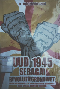Image of UUD 1945 Sebagai Revolutiegrondwet: Tafsir postkolonial atas gagasan revolusioner dalam wacana konstitusi Indonesia