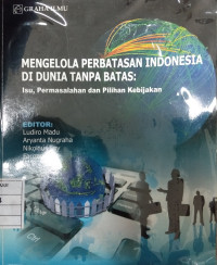 Image of Mengelola Perbatasan Indonesia di Dunia Tanpa Batas: Isu, Permasalahan dan Pilihan Kebijakan