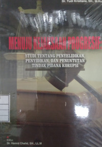 Image of Menuju kejaksaan progresif : studi tentang penyelidikan, penyidikan, dan penuntutan tindak pidana korupsi