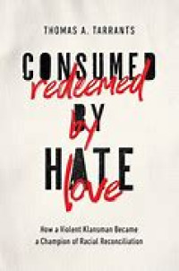 Image of Consumed Redeemed By Hate Love : How A Violent Klansman Became A Champion For Racial Reconciliation