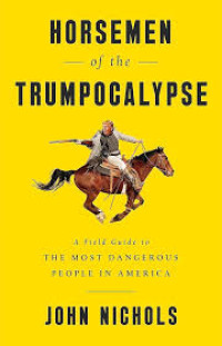 Horsemen Of The Trumpcalypse : a filed guide to the most dangerous people in america