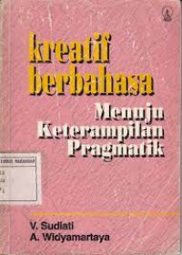 Kreatif berbahasa menuju keterampilan pragmatik