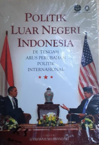 Politik Luar Negeri Indonesia: Di Tengah Arus Perubahan Politik Internasional