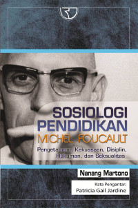 Sosiologi Pendidikan Michel Foucault: Pengetahuan, Kekuasaan, Disiplin, Hukuman, dan Seksualitas